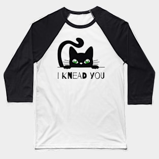 I KNEAD YOU Baseball T-Shirt